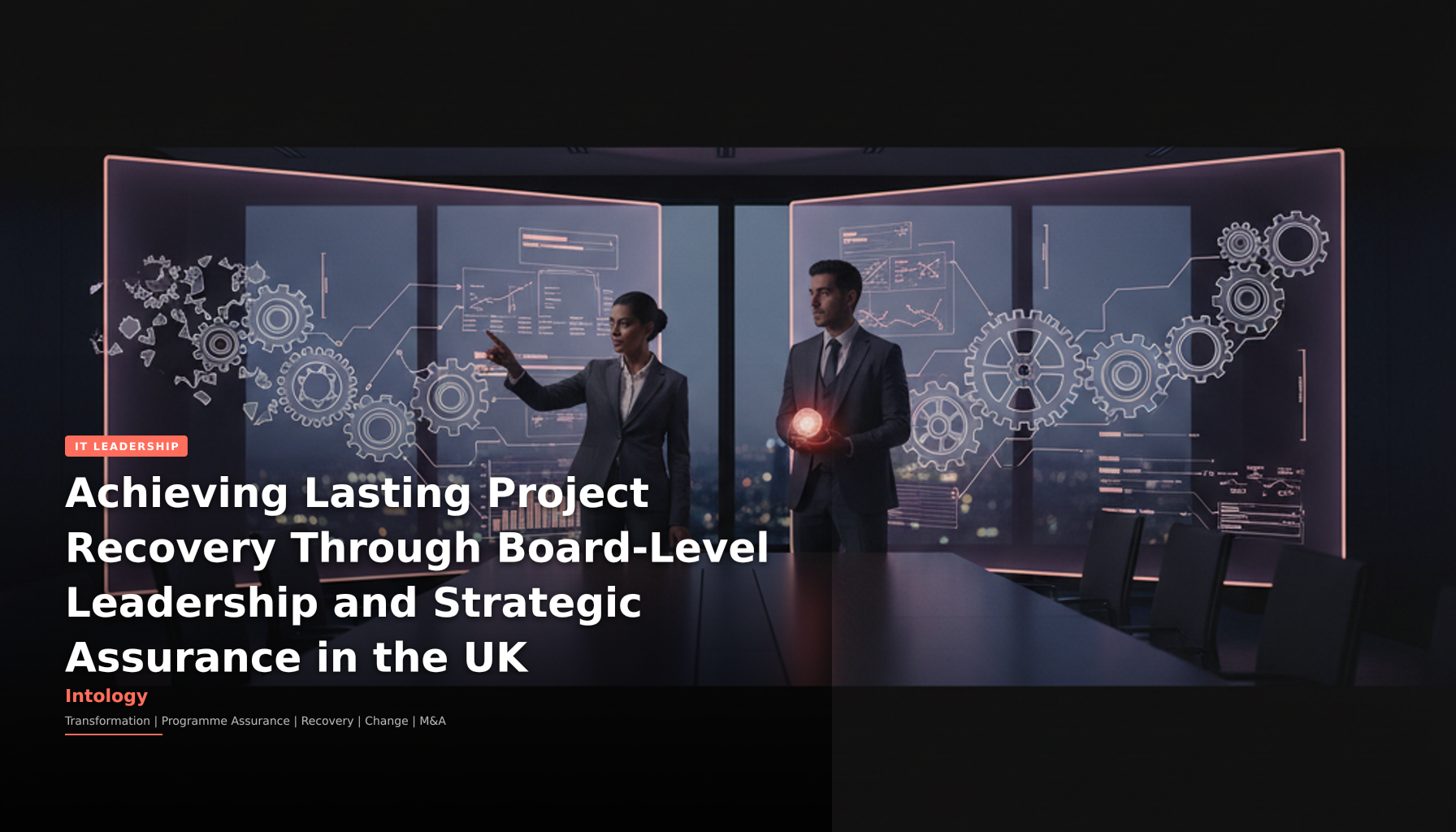 Achieving Lasting Project Recovery Through Board-Level Leadership and Strategic Assurance in the UK-Intology, independent UK consultancy