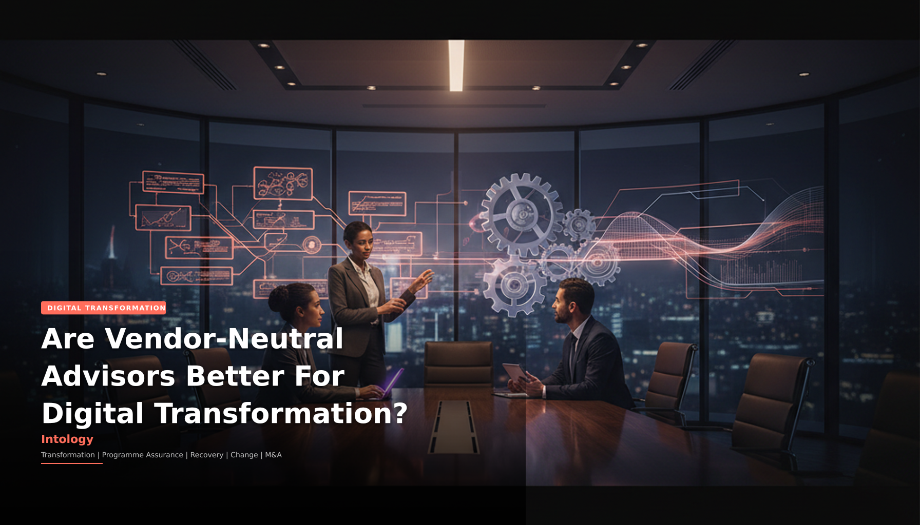 Are Vendor-Neutral Advisors Better For Digital Transformation?-Intology, independent UK consultancy