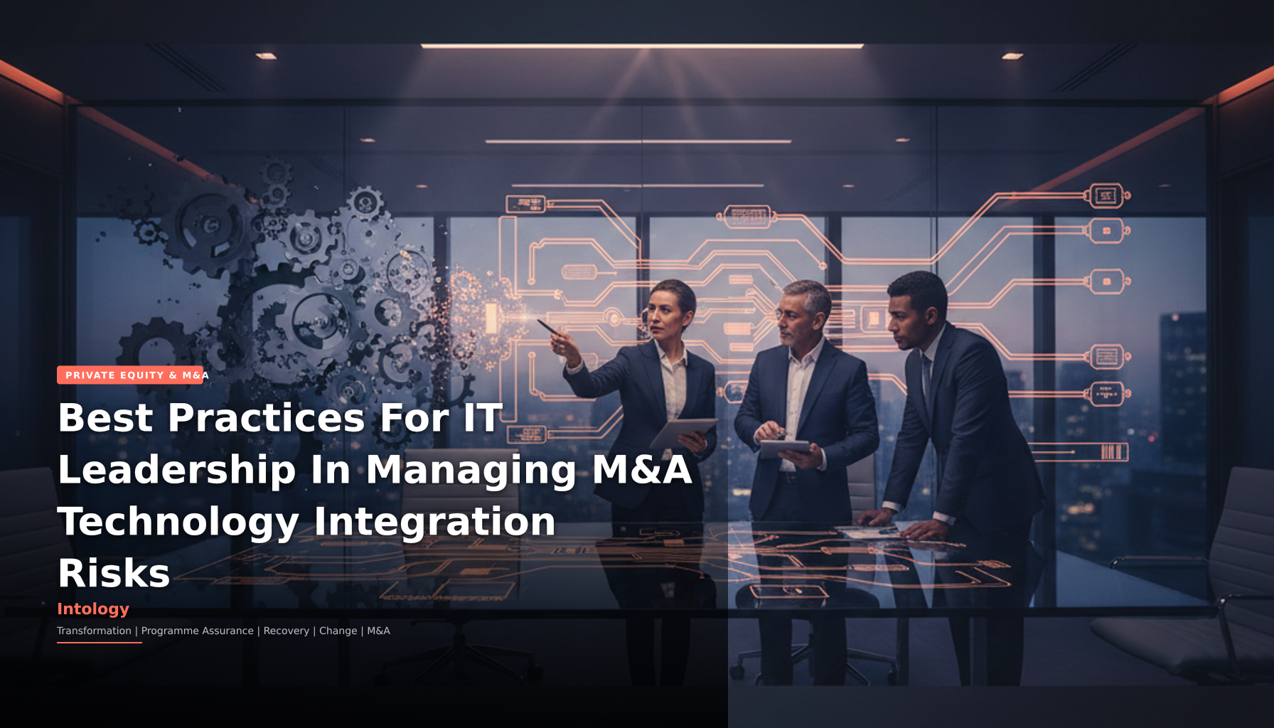 Best Practices For IT Leadership In Managing M&A Technology Integration Risks-Intology, independent UK consultancy