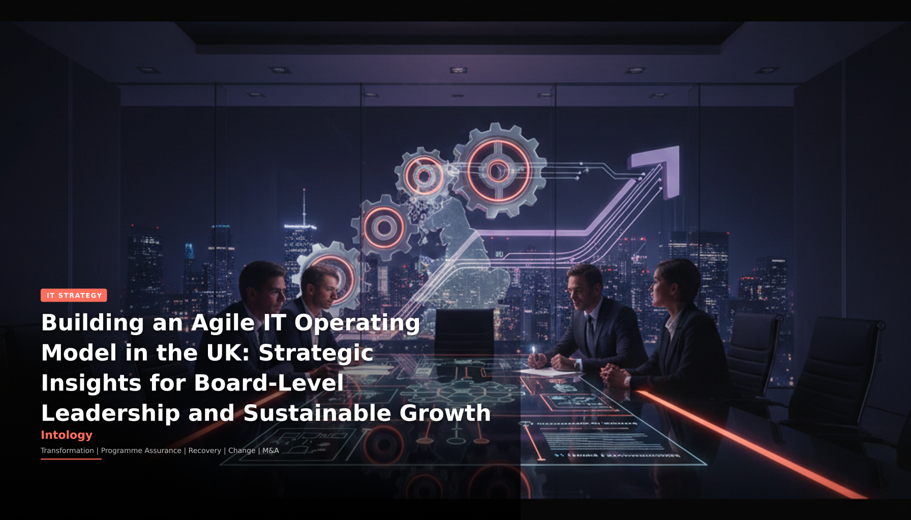 Building an Agile IT Operating Model in the UK: Strategic Insights for Board-Level Leadership and Sustainable Growth-Intology, independent UK consultancy