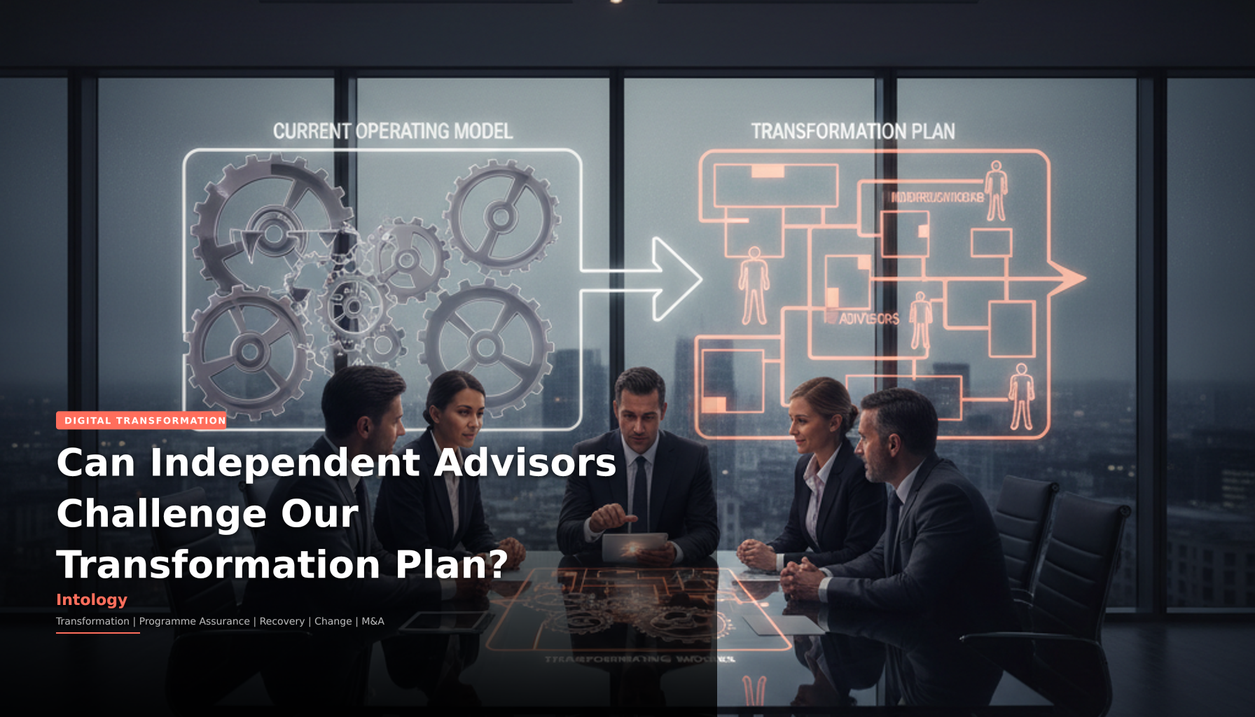 Can Independent Advisors Challenge Our Transformation Plan?-Intology, independent UK consultancy