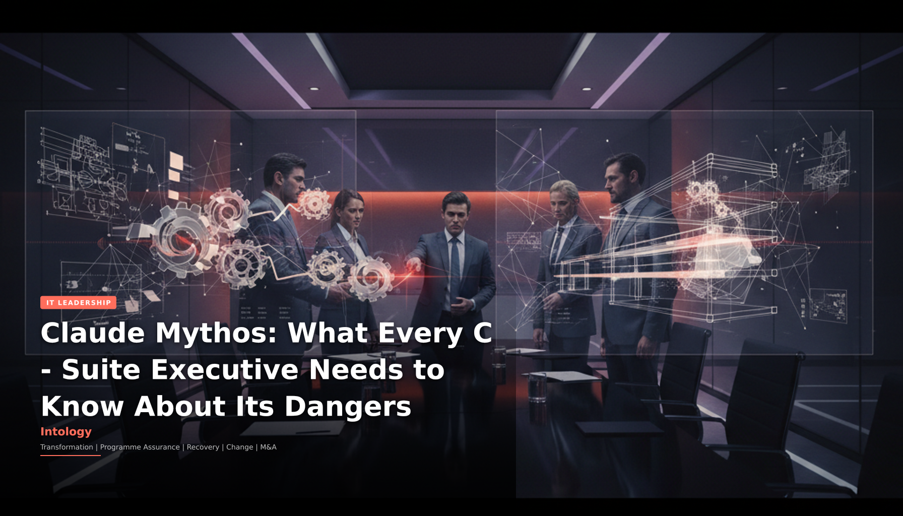 Claude Mythos: What Every C-Suite Executive Needs to Know About Its Dangers-Intology, independent UK consultancy