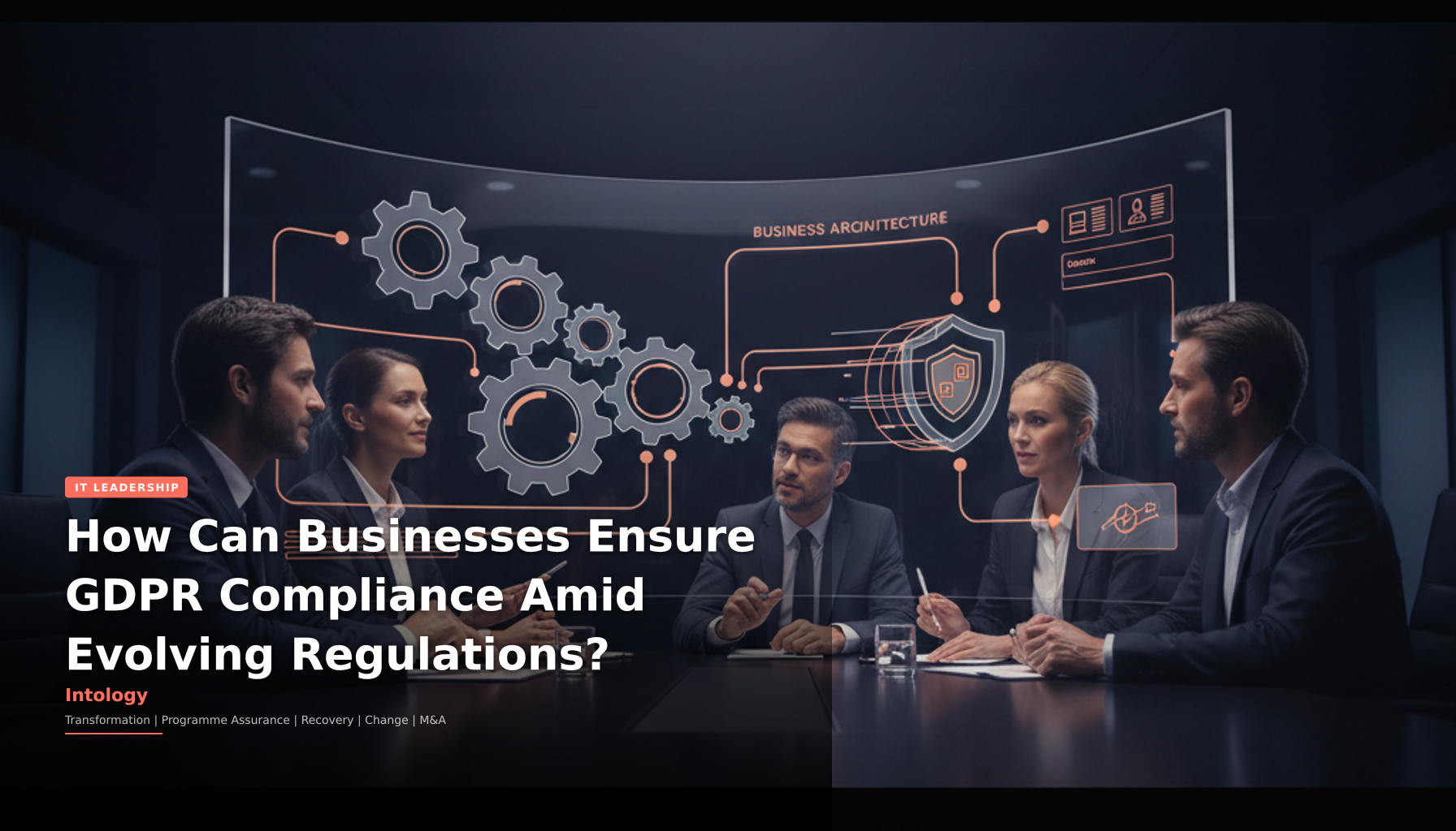 How Can Businesses Ensure GDPR Compliance Amid Evolving Regulations?-Intology, independent UK consultancy