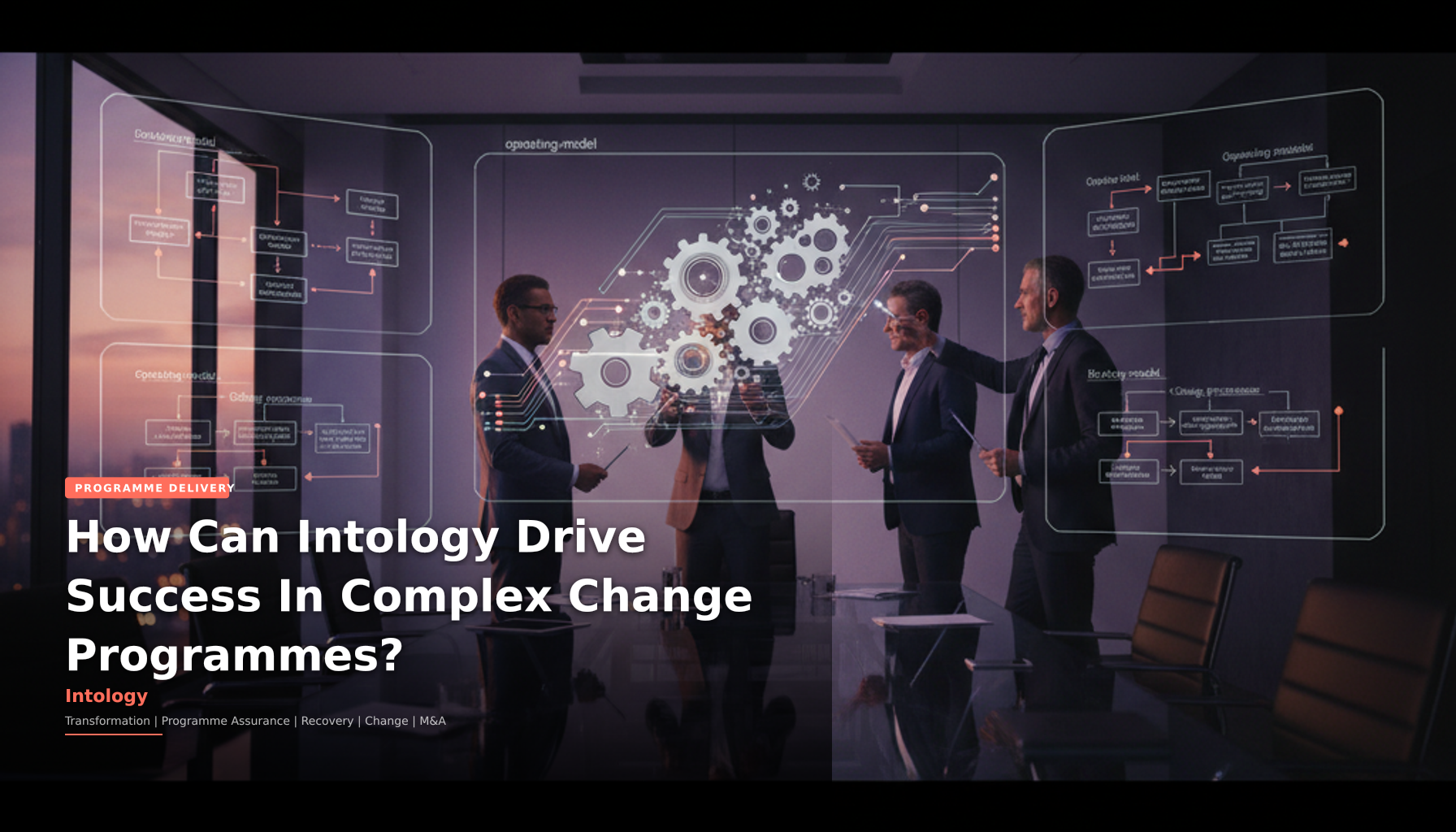 How Can Intology Drive Success In Complex Change Programmes?-Intology, independent UK consultancy