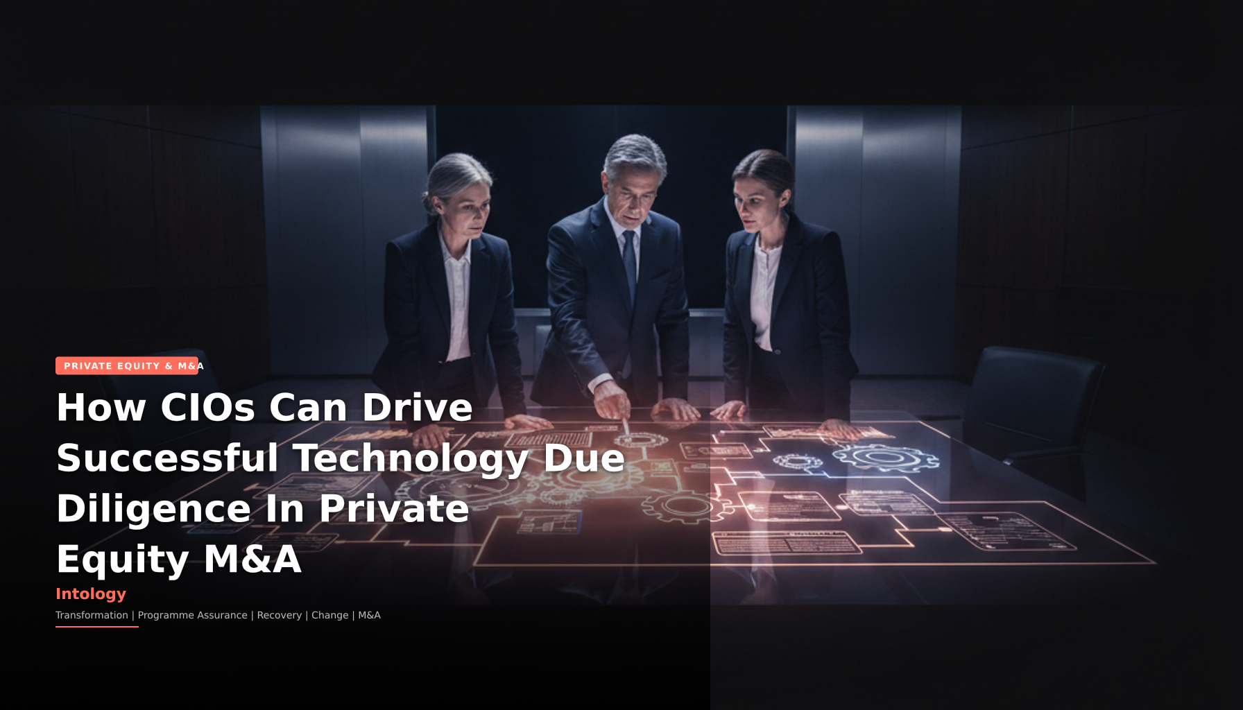 How CIOs Can Drive Successful Technology Due Diligence In Private Equity M&A-Intology, independent UK consultancy