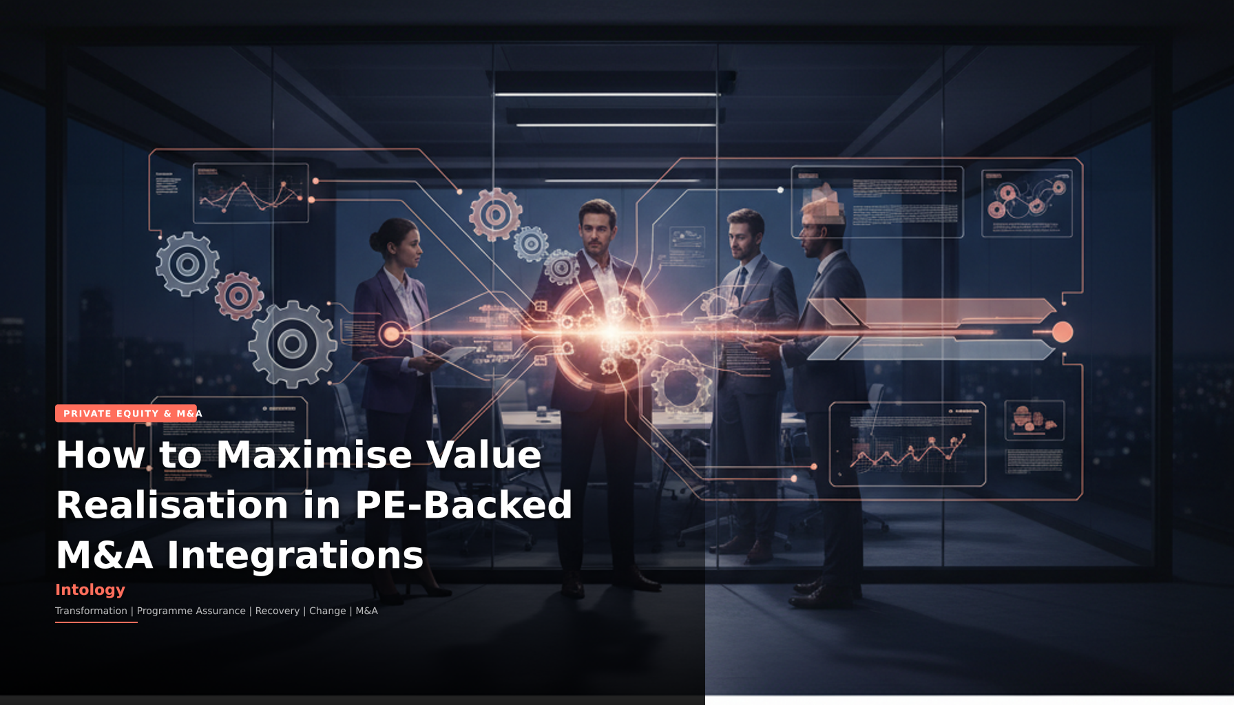 How to Maximise Value Realisation in PE-Backed M&A Integrations-Intology, independent UK consultancy