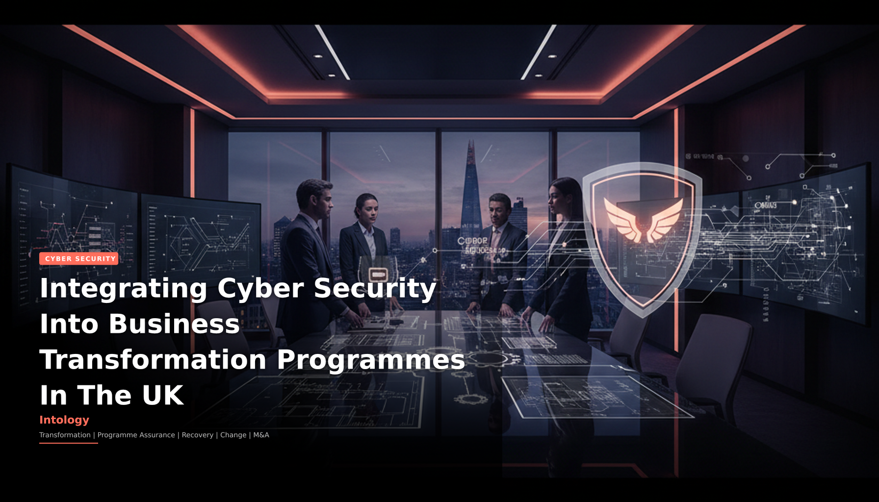 Integrating Cyber Security Into Business Transformation Programmes In The UK-Intology, independent UK consultancy
