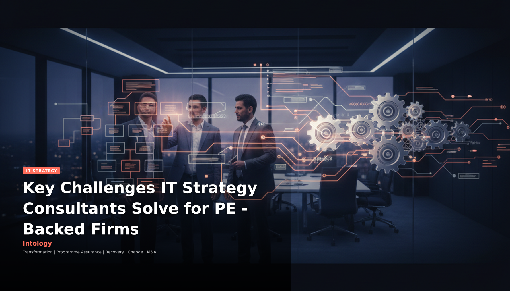Key Challenges IT Strategy Consultants Solve for PE-Backed Firms-Intology, independent UK consultancy
