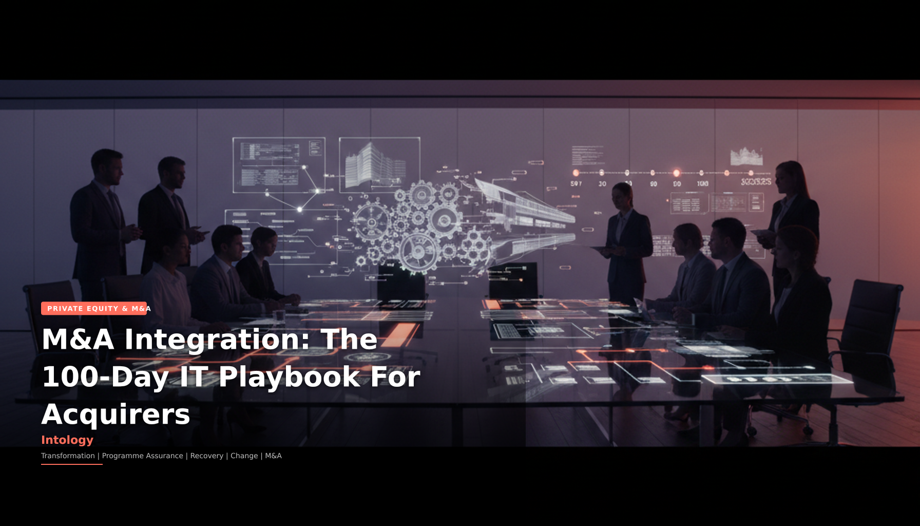 M&A Integration: The 100-Day IT Playbook For Acquirers-Intology, independent UK consultancy