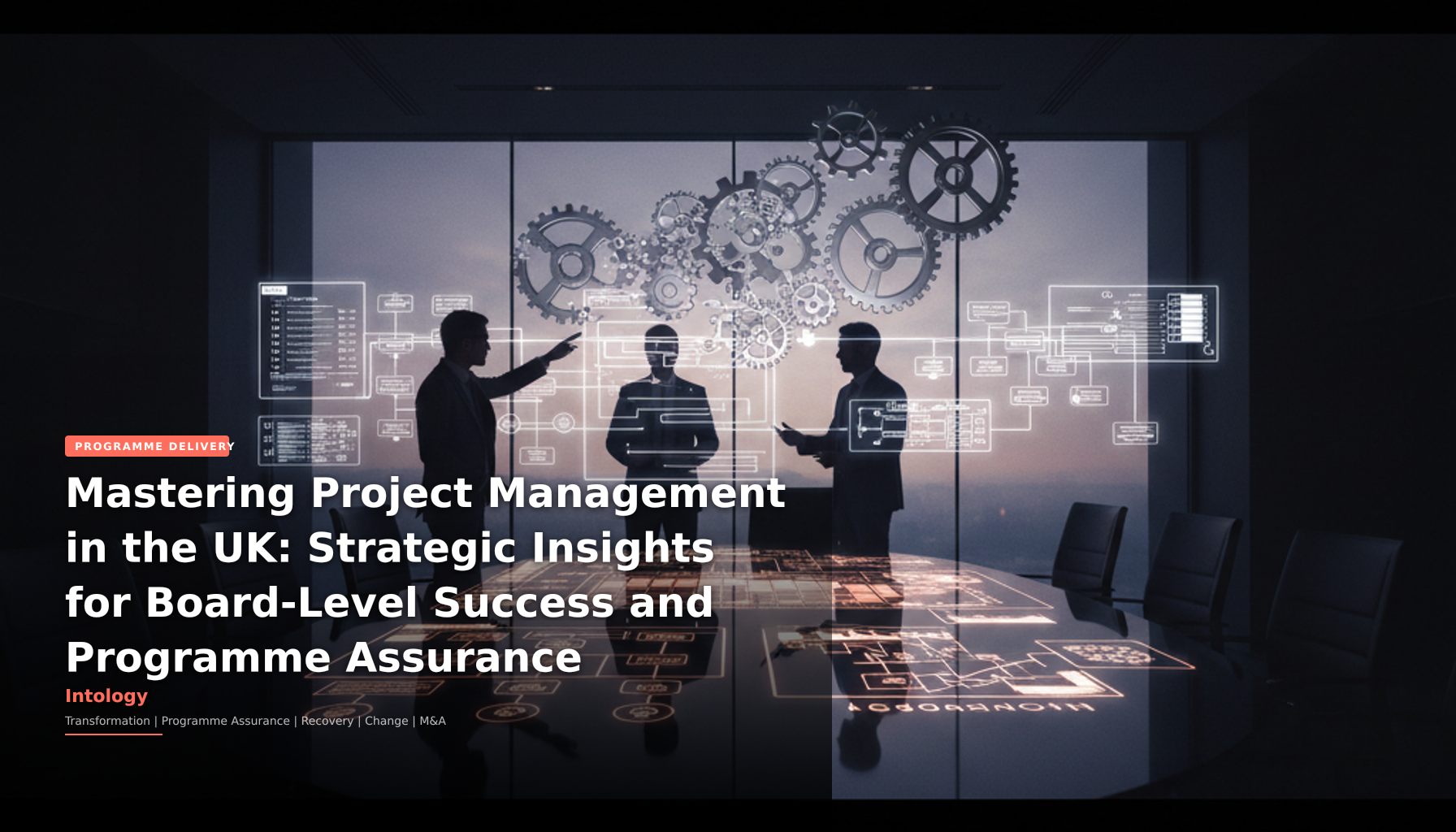 Mastering Project Management in the UK: Strategic Insights for Board-Level Success and Programme Assurance-Intology, independent UK consultancy