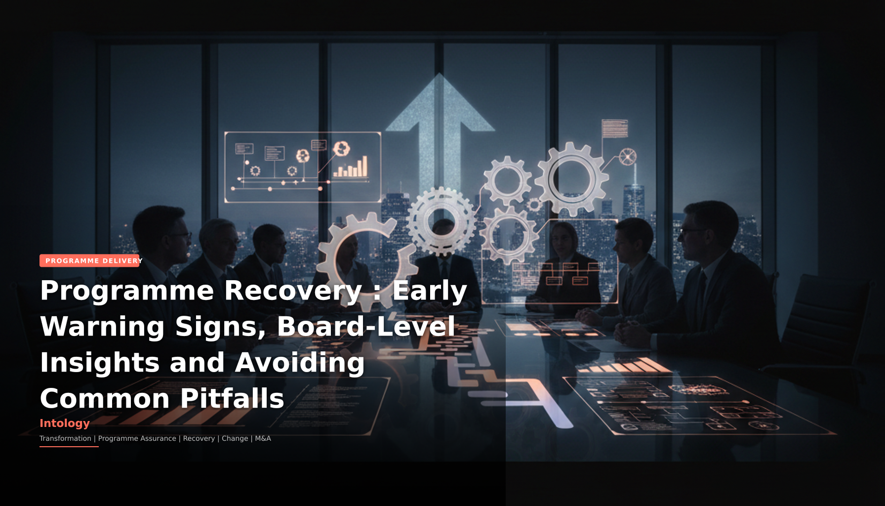 Programme Recovery : Early Warning Signs, Board-Level Insights and Avoiding Common Pitfalls-Intology, independent UK consultancy
