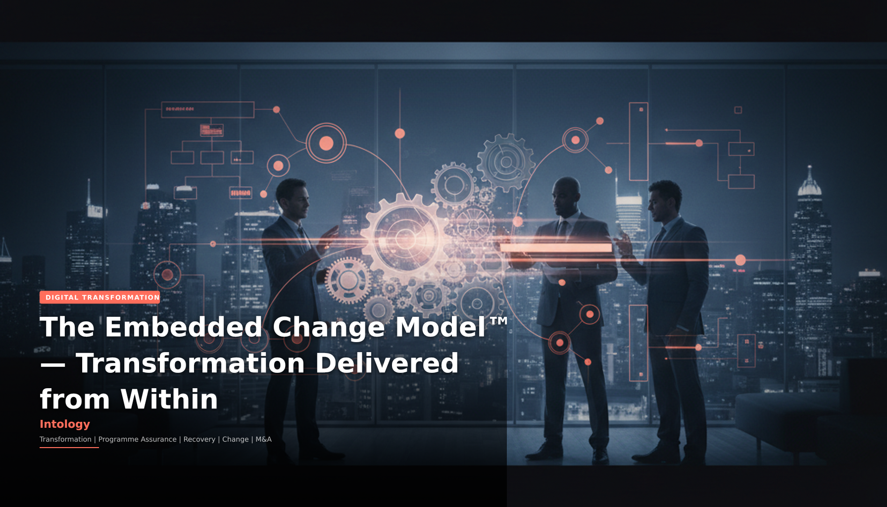 The Embedded Change Model™-Transformation Delivered from Within-Intology, independent UK consultancy