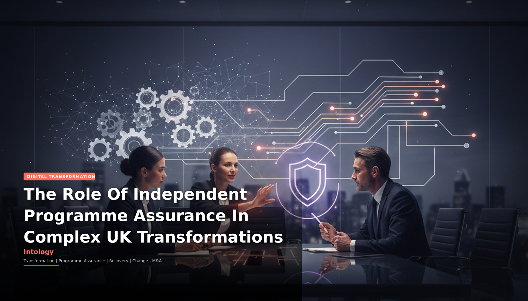 The Role Of Independent Programme Assurance In Complex UK Transformations-Intology, independent UK consultancy