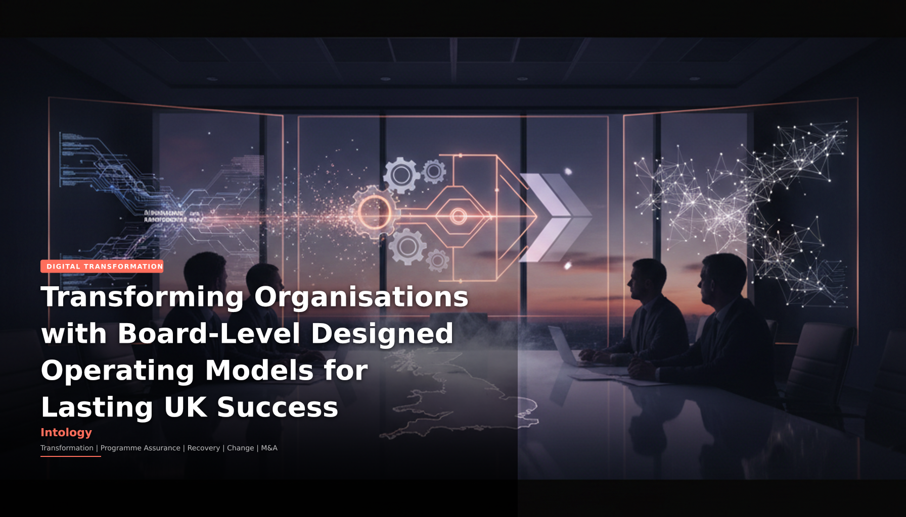 Transforming Organisations with Board-Level Designed Operating Models for Lasting UK Success-Intology, independent UK consultancy