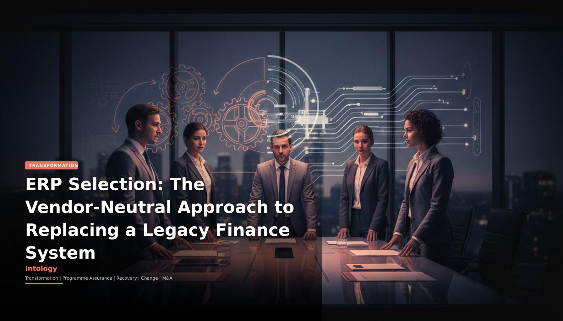 ERP Selection: The Vendor-Neutral Approach to Replacing a Legacy Finance System-Intology, independent UK consultancy