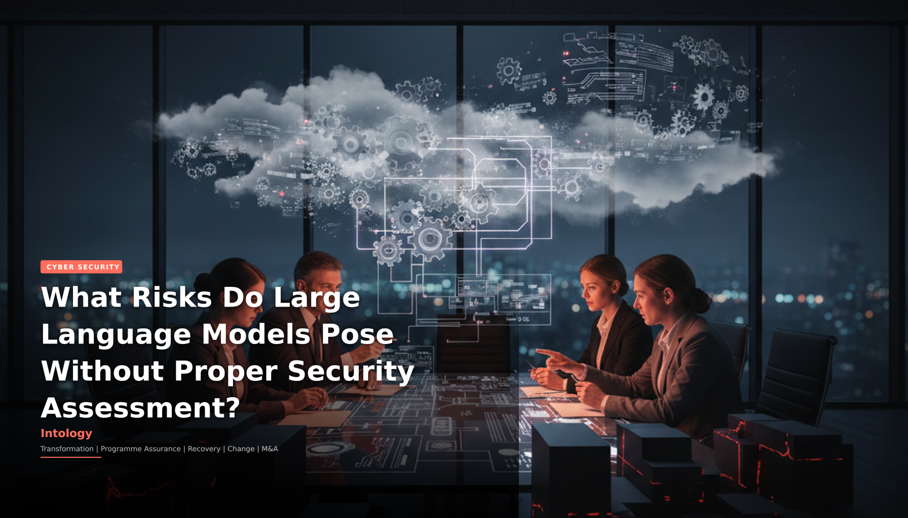 What Risks Do Large Language Models Pose Without Proper Security Assessment?-Intology, independent UK consultancy