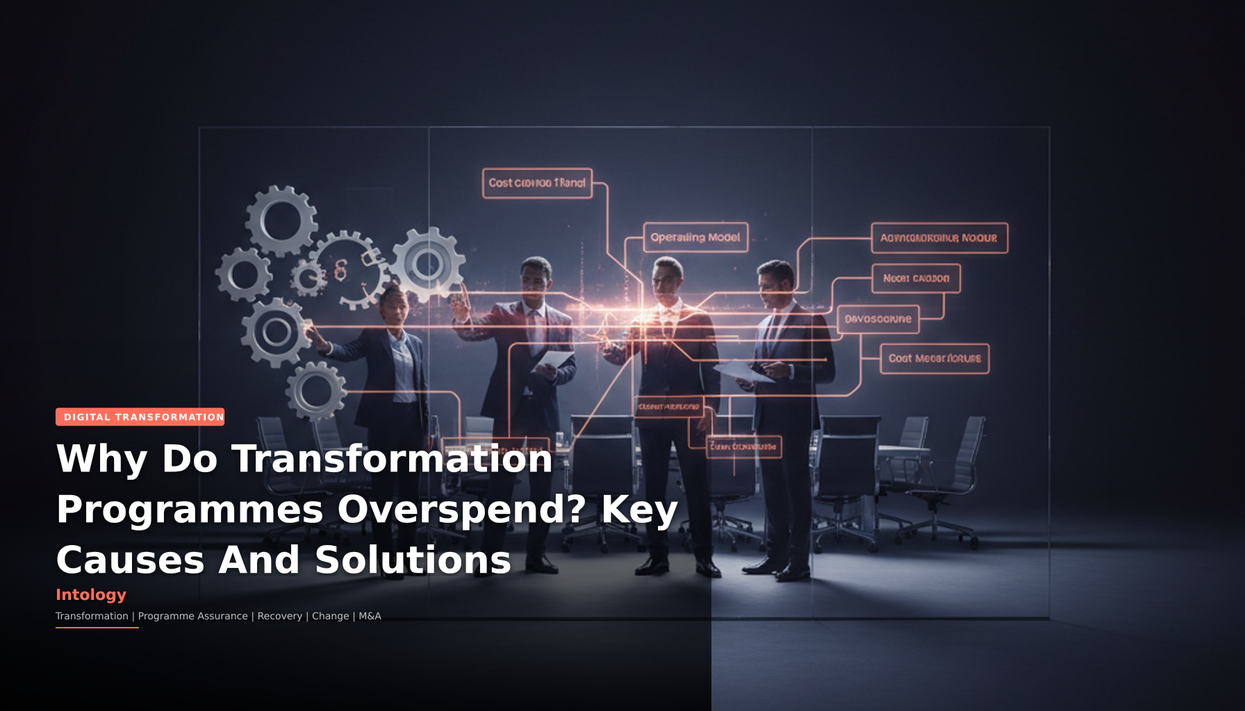 Why Do Transformation Programmes Overspend? Key Causes And Solutions-Intology, independent UK consultancy
